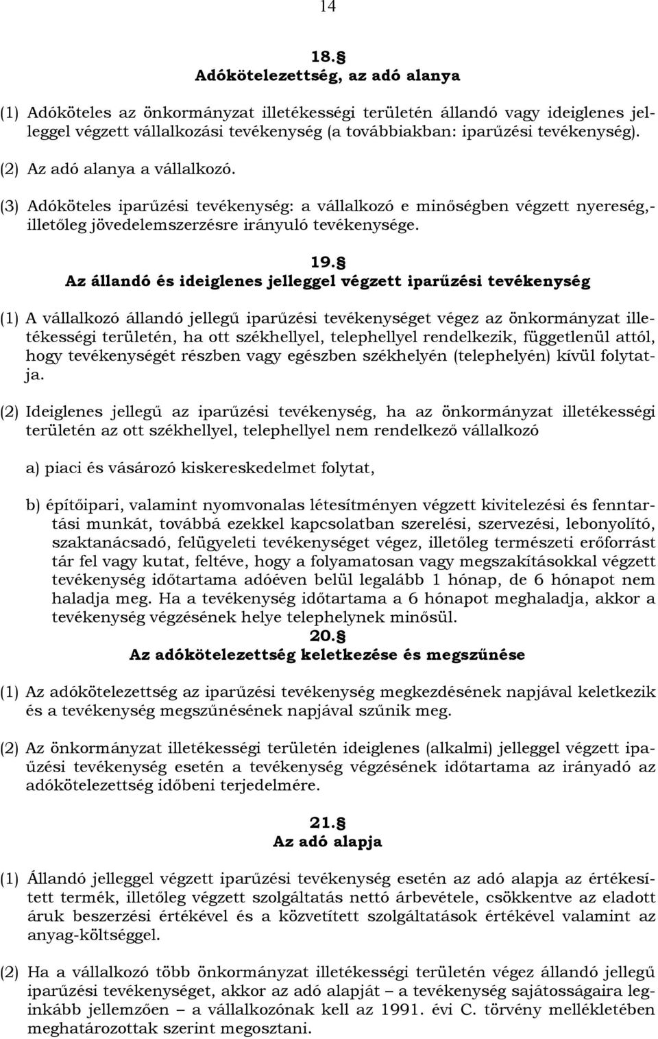 (2) Az adó alanya a vállalkozó. (3) Adóköteles iparűzési tevékenység: a vállalkozó e minőségben végzett nyereség,- illetőleg jövedelemszerzésre irányuló tevékenysége. 19.