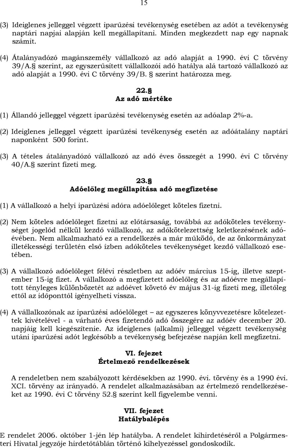 szerint határozza meg. 22. Az adó mértéke (1) Állandó jelleggel végzett iparűzési tevékenység esetén az adóalap 2%-a.