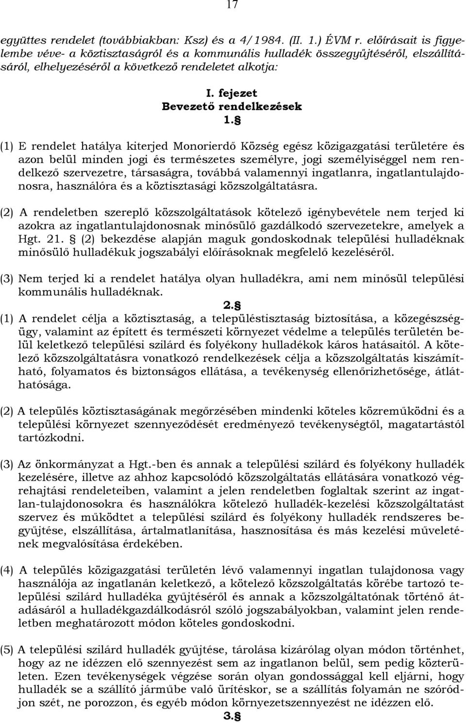 (1) E rendelet hatálya kiterjed Monorierdő Község egész közigazgatási területére és azon belül minden jogi és természetes személyre, jogi személyiséggel nem rendelkező szervezetre, társaságra,