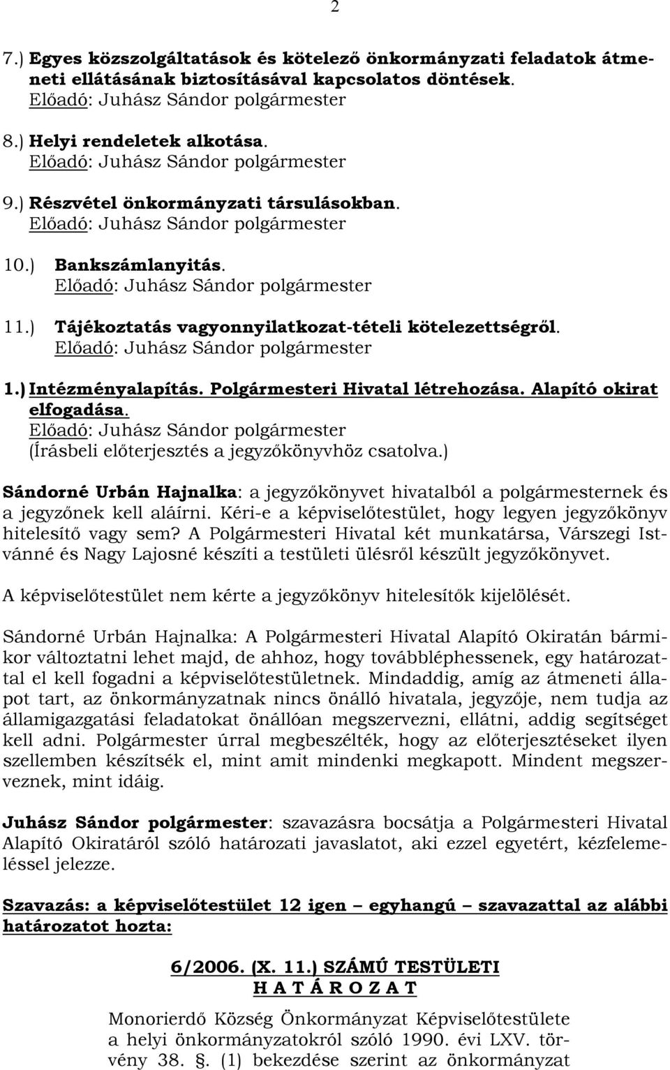 ) Tájékoztatás vagyonnyilatkozat-tételi kötelezettségről. Előadó: Juhász Sándor polgármester 1.) Intézményalapítás. Polgármesteri Hivatal létrehozása. Alapító okirat elfogadása.