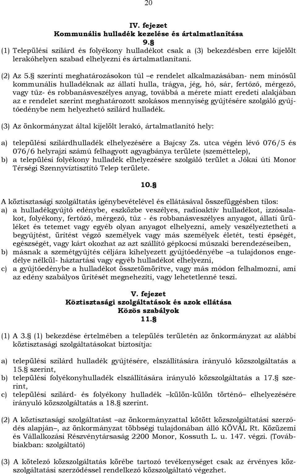 szerinti meghatározásokon túl e rendelet alkalmazásában- nem minősül kommunális hulladéknak az állati hulla, trágya, jég, hó, sár, fertőző, mérgező, vagy tűz- és robbanásveszélyes anyag, továbbá a