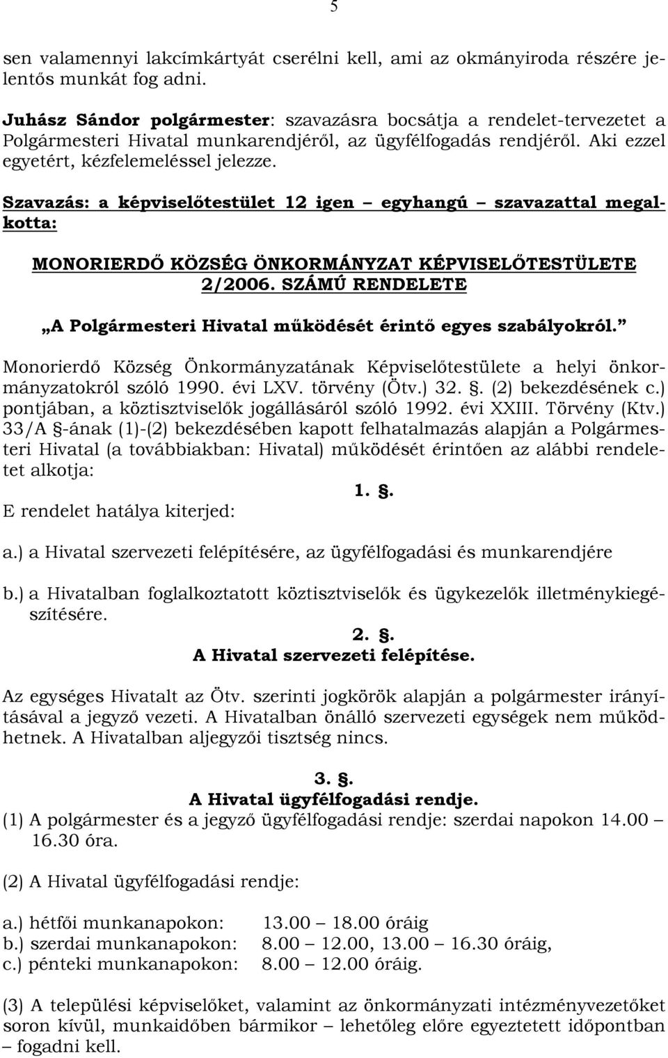 Szavazás: a képviselőtestület 12 igen egyhangú szavazattal megalkotta: MONORIERDŐ KÖZSÉG ÖNKORMÁNYZAT KÉPVISELŐTESTÜLETE 2/2006.