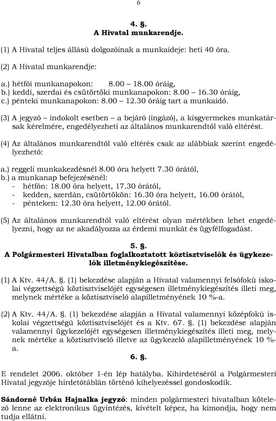 (3) A jegyző indokolt esetben a bejáró (ingázó), a kisgyermekes munkatársak kérelmére, engedélyezheti az általános munkarendtől való eltérést.