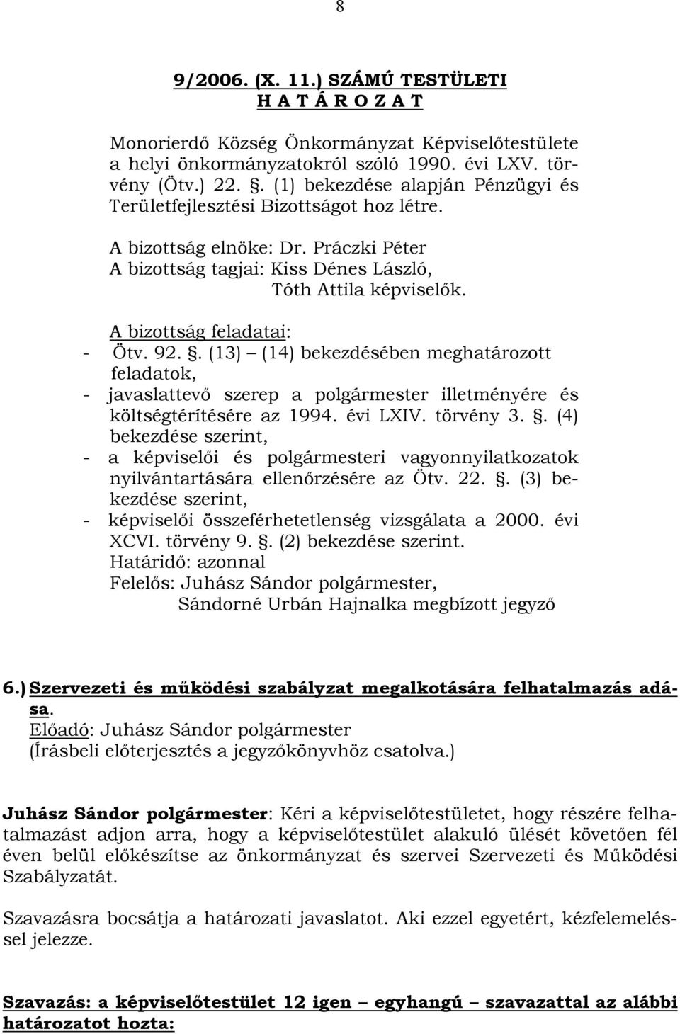 A bizottság feladatai: - Ötv. 92.. (13) (14) bekezdésében meghatározott feladatok, - javaslattevő szerep a polgármester illetményére és költségtérítésére az 1994. évi LXIV. törvény 3.