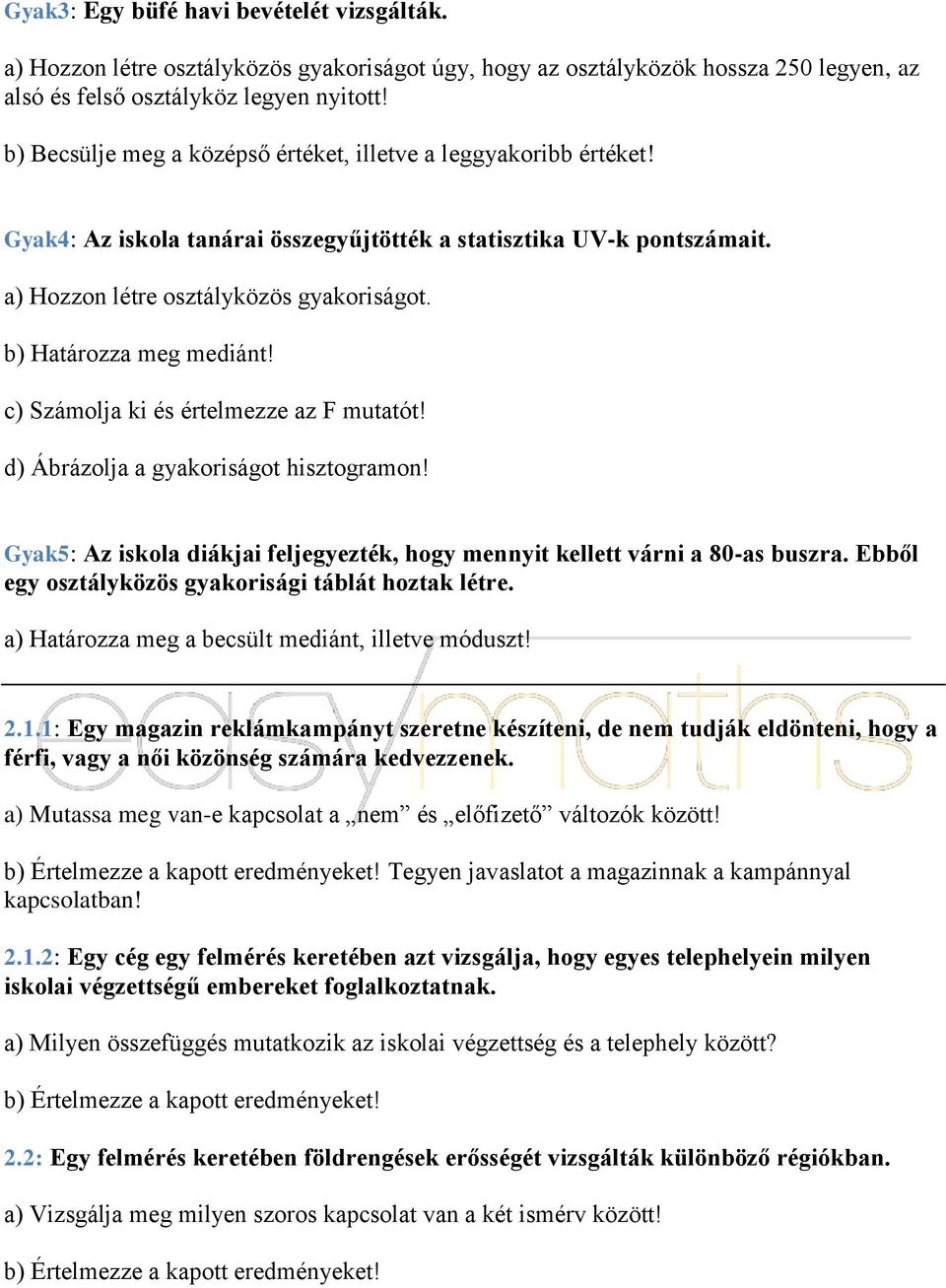 b) Határozza meg mediánt! c) Számolja ki és értelmezze az F mutatót! d) Ábrázolja a gyakoriságot hisztogramon! Gyak5: Az iskola diákjai feljegyezték, hogy mennyit kellett várni a 80-as buszra.