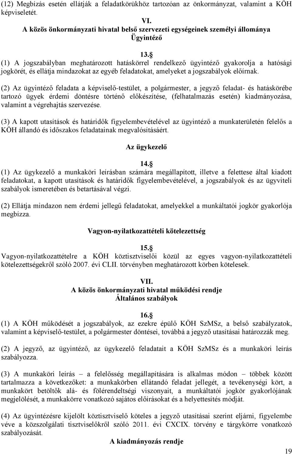 (2) Az ügyintéző feladata a képviselő-testület, a polgármester, a jegyző feladat- és hatáskörébe tartozó ügyek érdemi döntésre történő előkészítése, (felhatalmazás esetén) kiadmányozása, valamint a