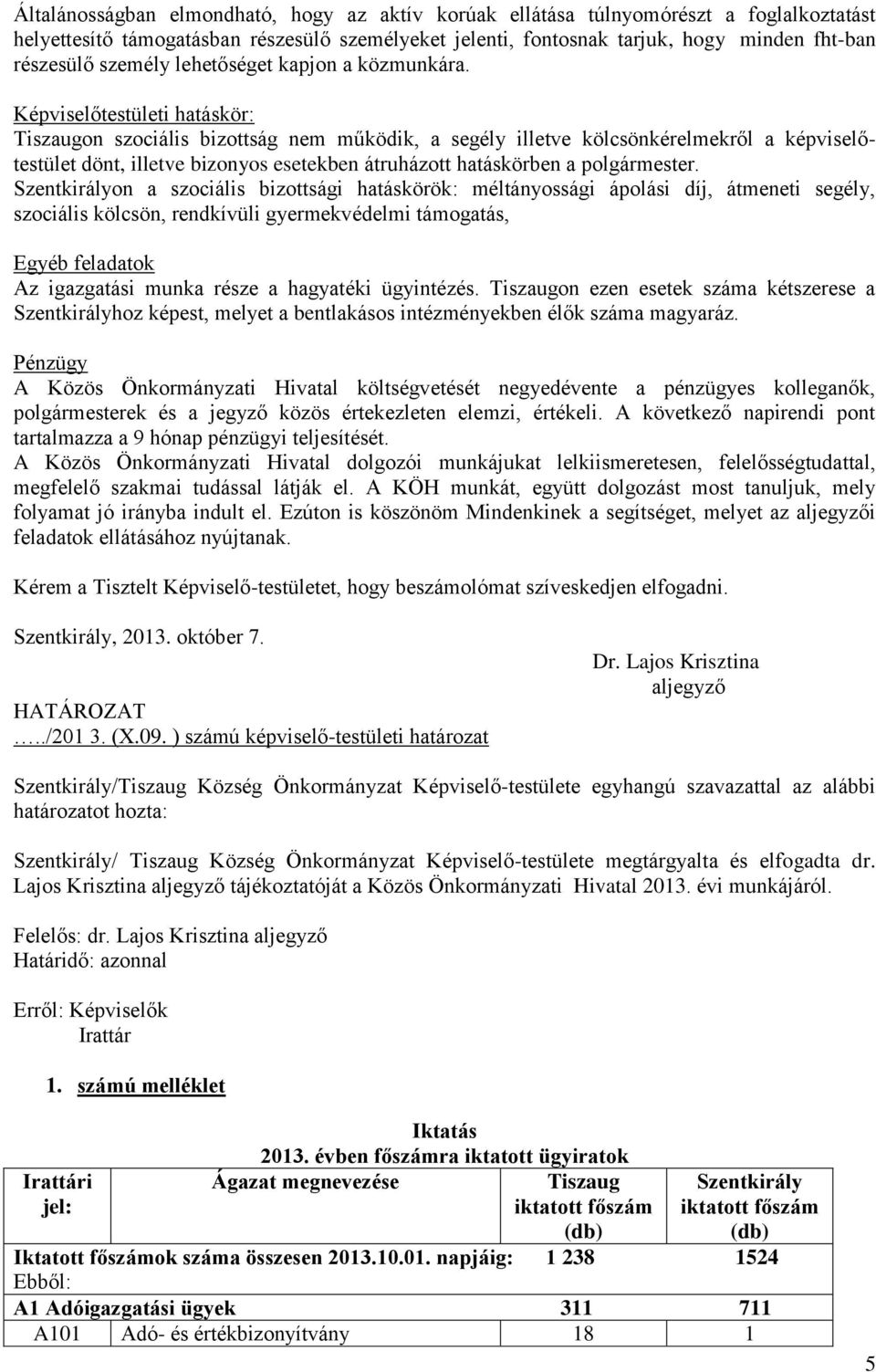 Képviselőtestületi hatáskör: Tiszaugon szociális bizottság nem működik, a segély illetve kölcsönkérelmekről a képviselőtestület dönt, illetve bizonyos esetekben átruházott hatáskörben a polgármester.