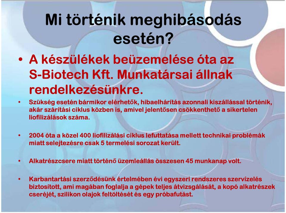 2004 óta a közel 400 liofilizálási ciklus lefuttatása mellett technikai problémák miatt selejtezésre csak 5 termelési sorozat került.