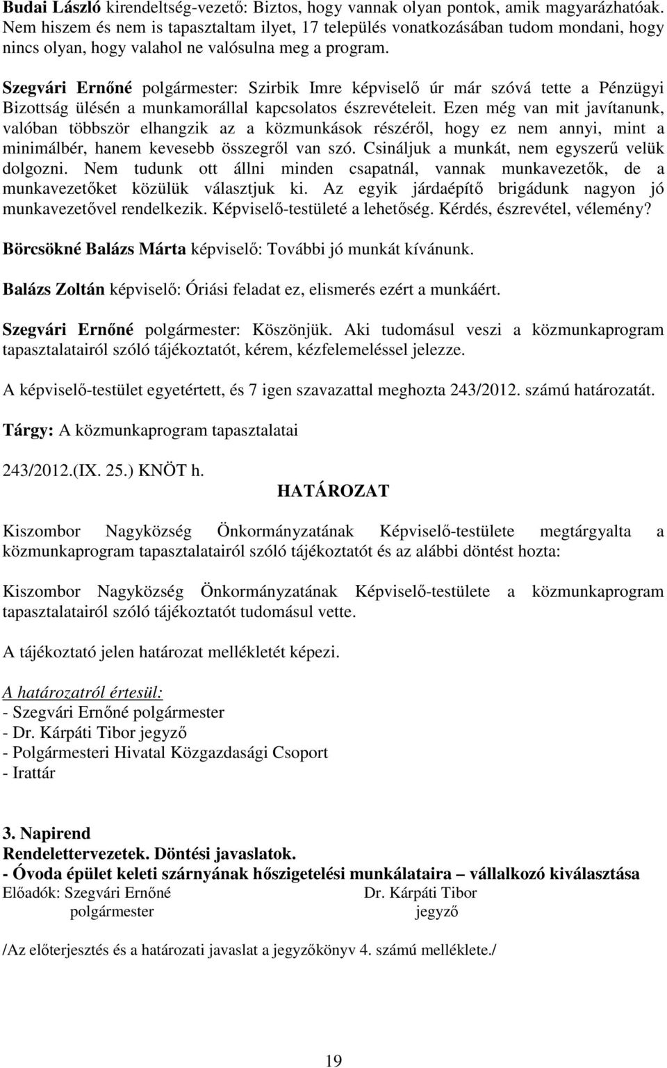 Szegvári Ernőné polgármester: Szirbik Imre képviselő úr már szóvá tette a Pénzügyi Bizottság ülésén a munkamorállal kapcsolatos észrevételeit.