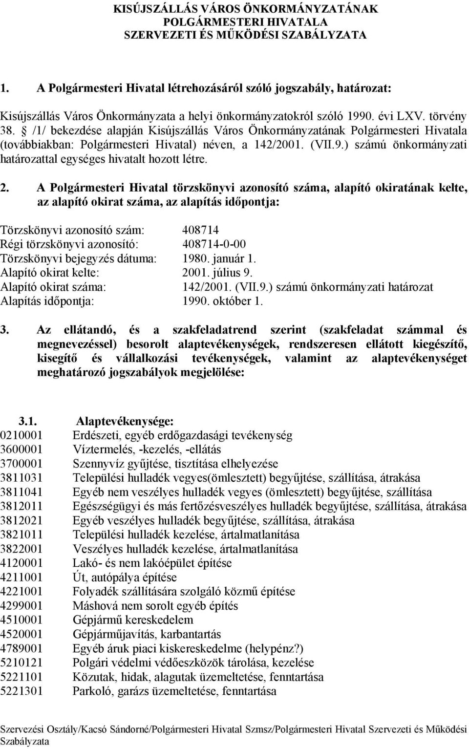 /1/ bekezdse alapjn Kisújszlls Vros Önkormnyzatnak Polgrmesteri Hivatala (tovbbiakban: Polgrmesteri Hivatal) nven, a 142/2001. (VII.9.) szmú önkormnyzati hatrozattal egysges hivatalt hozott ltre. 2.