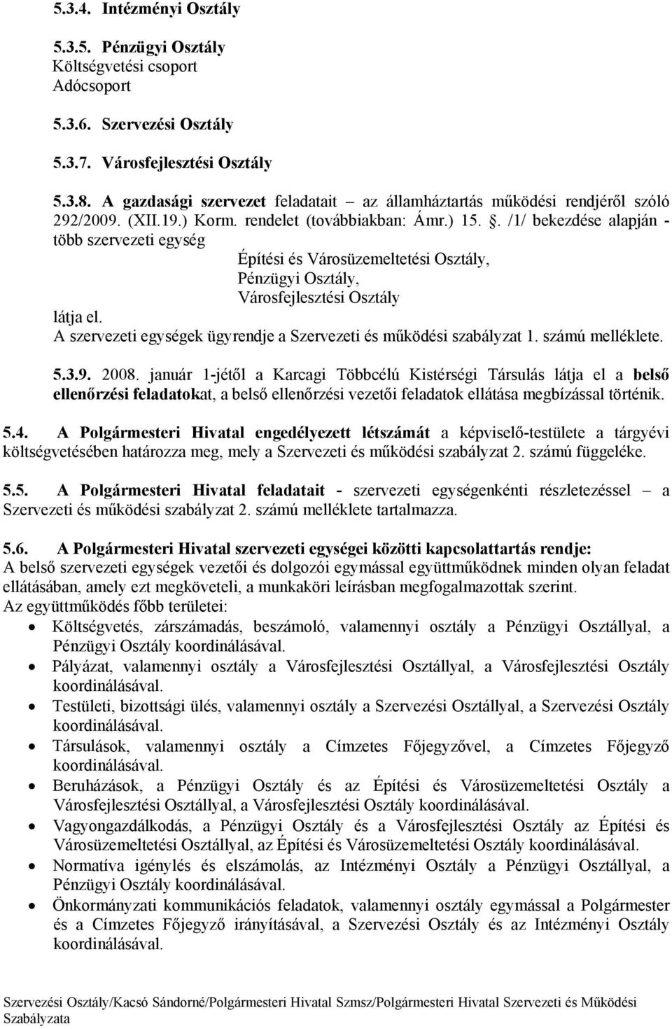 . /1/ bekezdse alapjn - több szervezeti egysg Építsi s Vrosüzemeltetsi Osztly, Pnzügyi Osztly, Vrosfejlesztsi Osztly ltja el. A szervezeti egysgek ügyrendje a Szervezeti s működsi szablyzat 1.