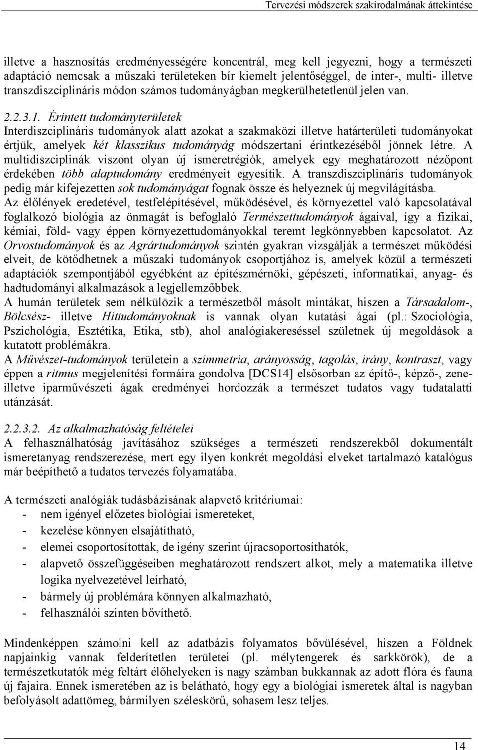 Érintett tudományterületek Interdiszciplináris tudományok alatt azokat a szakmaközi illetve határterületi tudományokat értjük, amelyek két klasszikus tudományág módszertani érintkezéséből jönnek