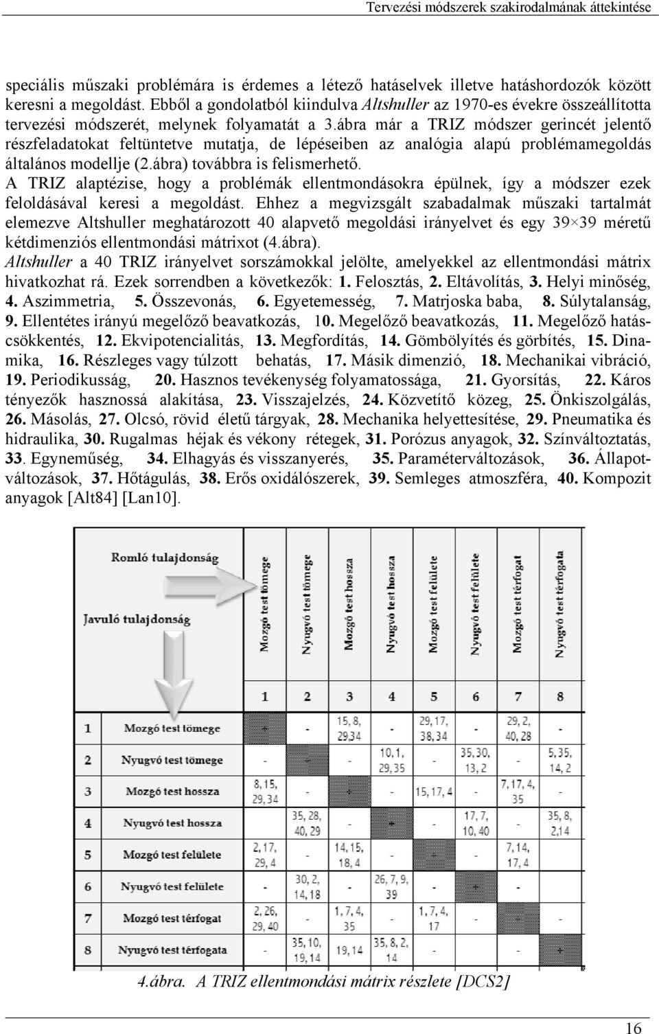 ábra már a TRIZ módszer gerincét jelentő részfeladatokat feltüntetve mutatja, de lépéseiben az analógia alapú problémamegoldás általános modellje (2.ábra) továbbra is felismerhető.