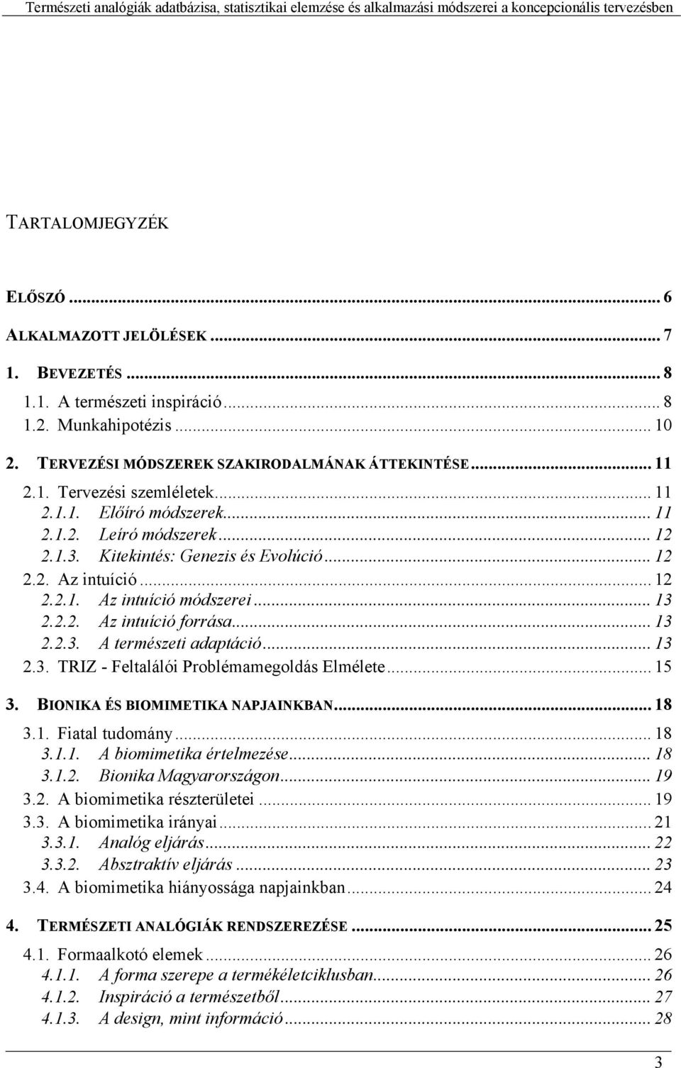 Kitekintés: Genezis és Evolúció... 12 2.2. Az intuíció... 12 2.2.1. Az intuíció módszerei... 13 2.2.2. Az intuíció forrása... 13 2.2.3. A természeti adaptáció... 13 2.3. TRIZ - Feltalálói Problémamegoldás Elmélete.