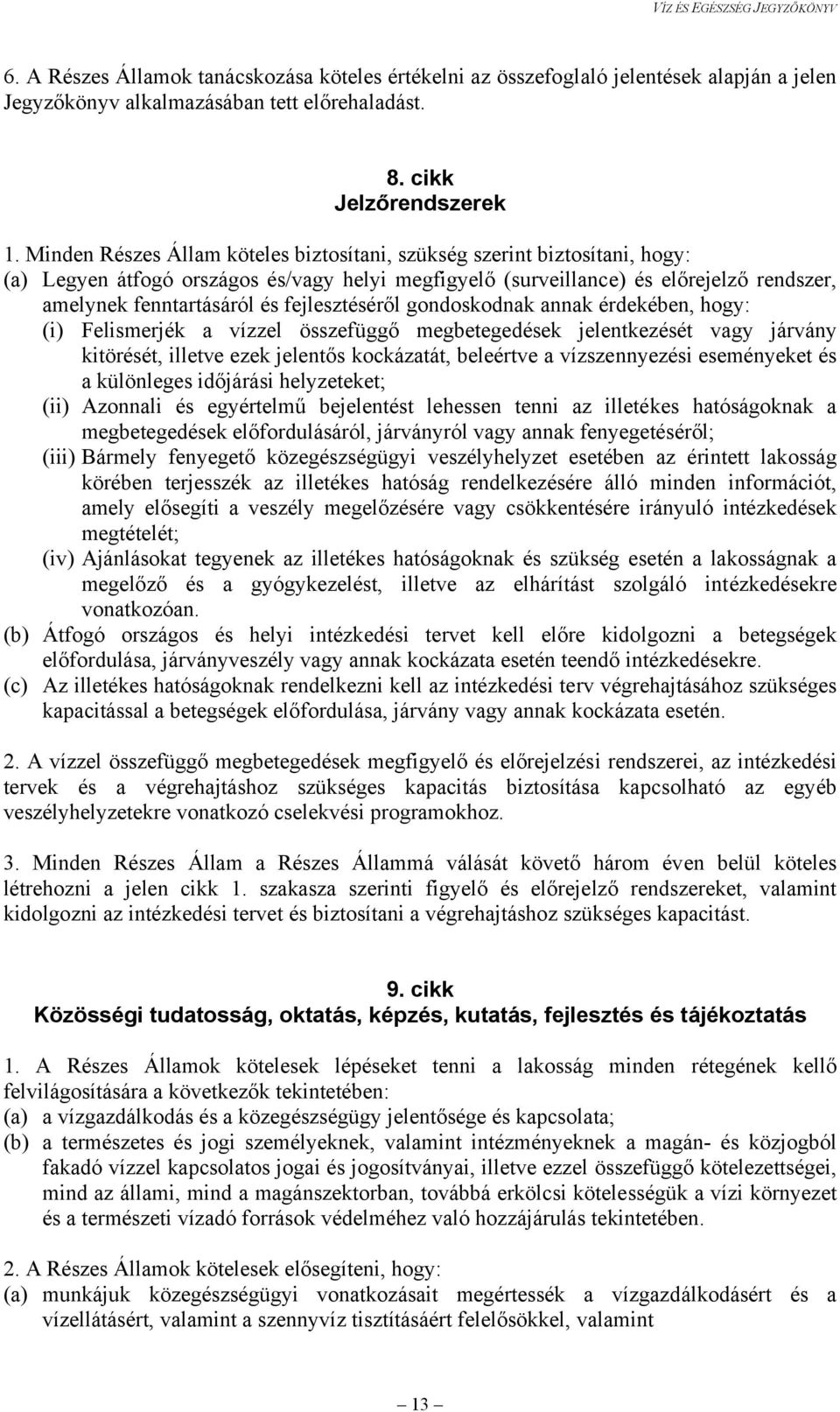 fejlesztéséről gondoskodnak annak érdekében, hogy: (i) Felismerjék a vízzel összefüggő megbetegedések jelentkezését vagy járvány kitörését, illetve ezek jelentős kockázatát, beleértve a