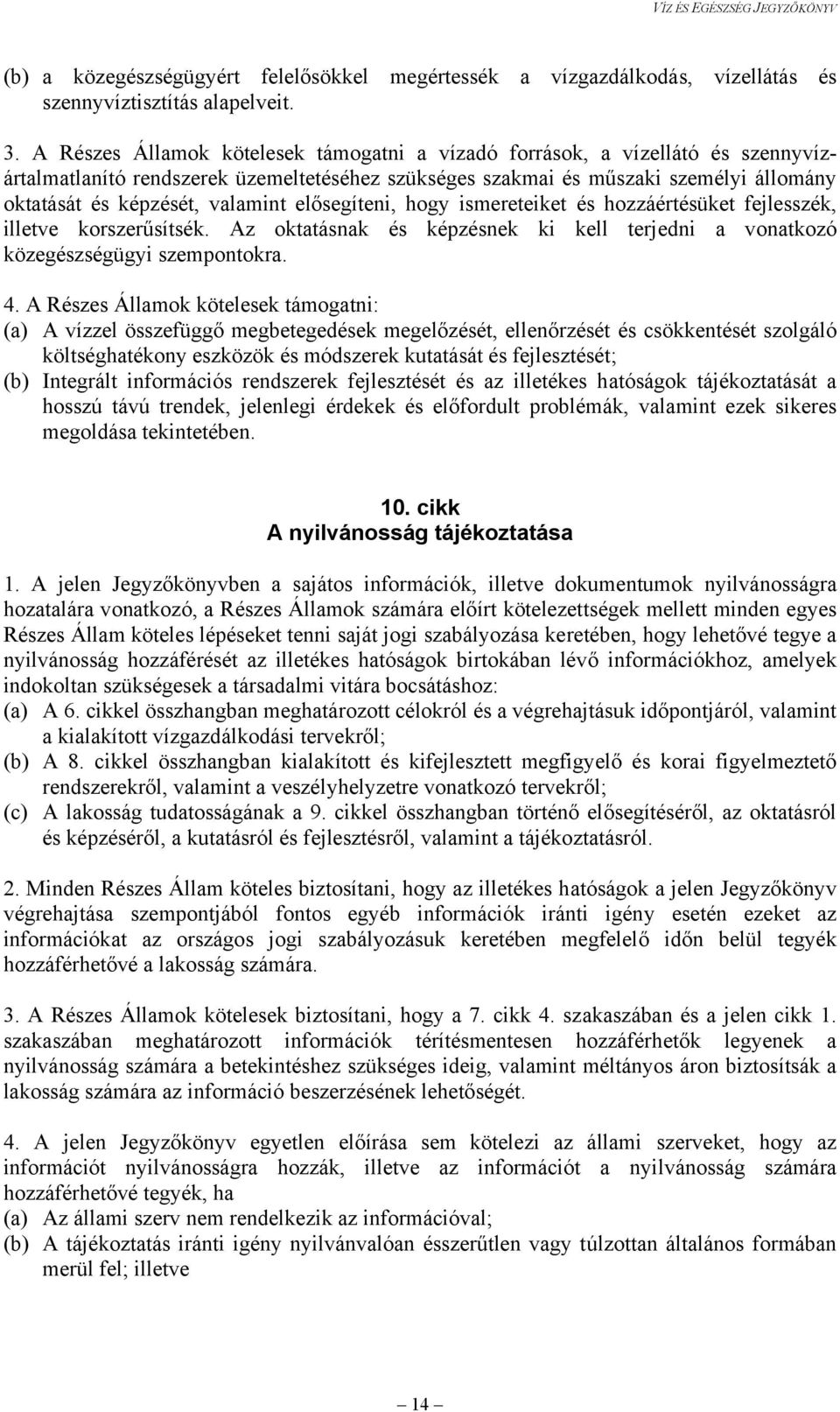 valamint elősegíteni, hogy ismereteiket és hozzáértésüket fejlesszék, illetve korszerűsítsék. Az oktatásnak és képzésnek ki kell terjedni a vonatkozó közegészségügyi szempontokra. 4.