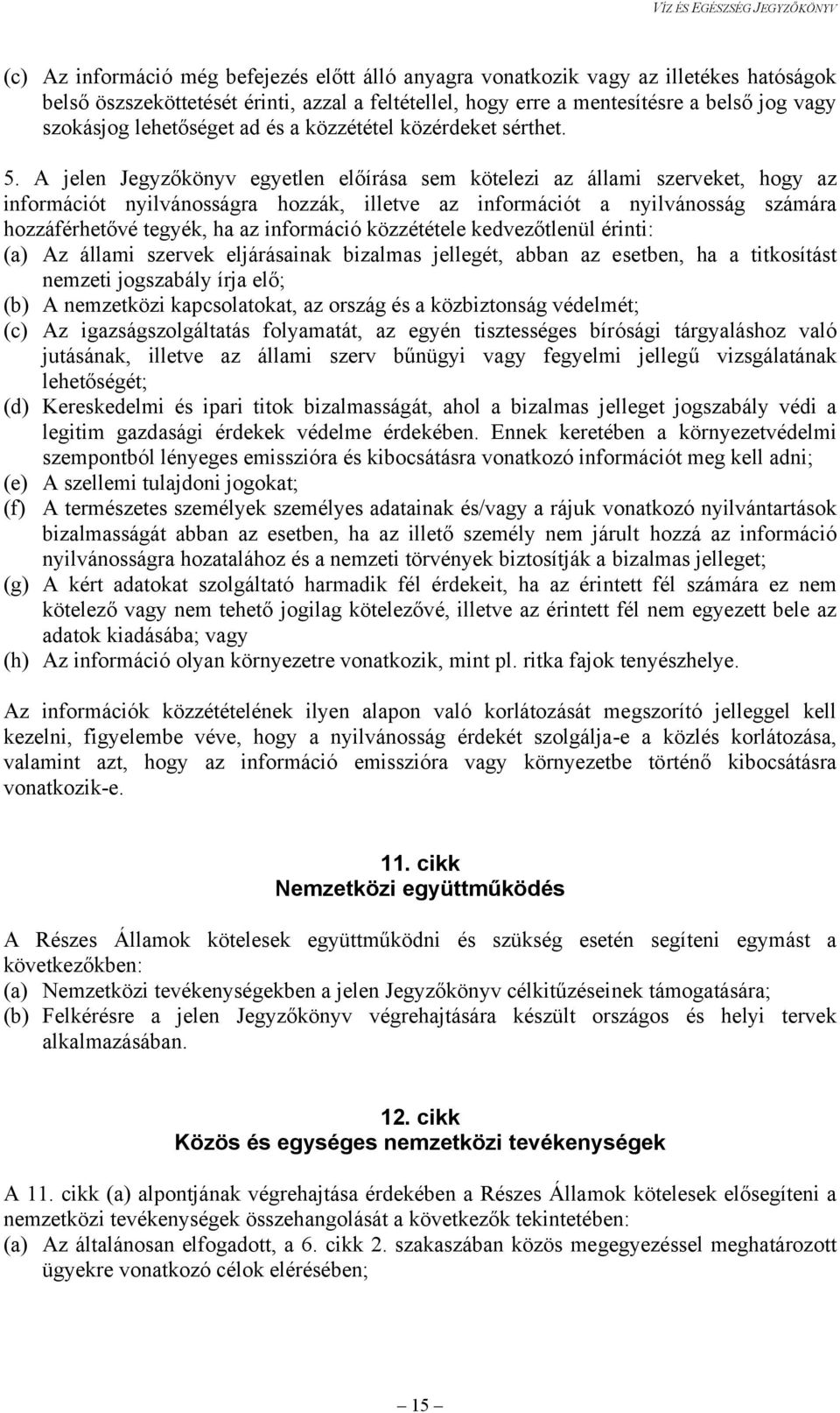 A jelen Jegyzőkönyv egyetlen előírása sem kötelezi az állami szerveket, hogy az információt nyilvánosságra hozzák, illetve az információt a nyilvánosság számára hozzáférhetővé tegyék, ha az