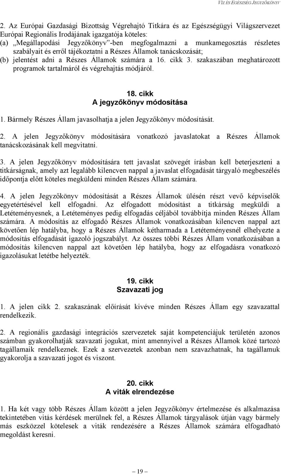 szakaszában meghatározott programok tartalmáról és végrehajtás módjáról. 18. cikk A jegyzőkönyv módosítása 1. Bármely Részes Állam javasolhatja a jelen Jegyzőkönyv módosítását. 2.