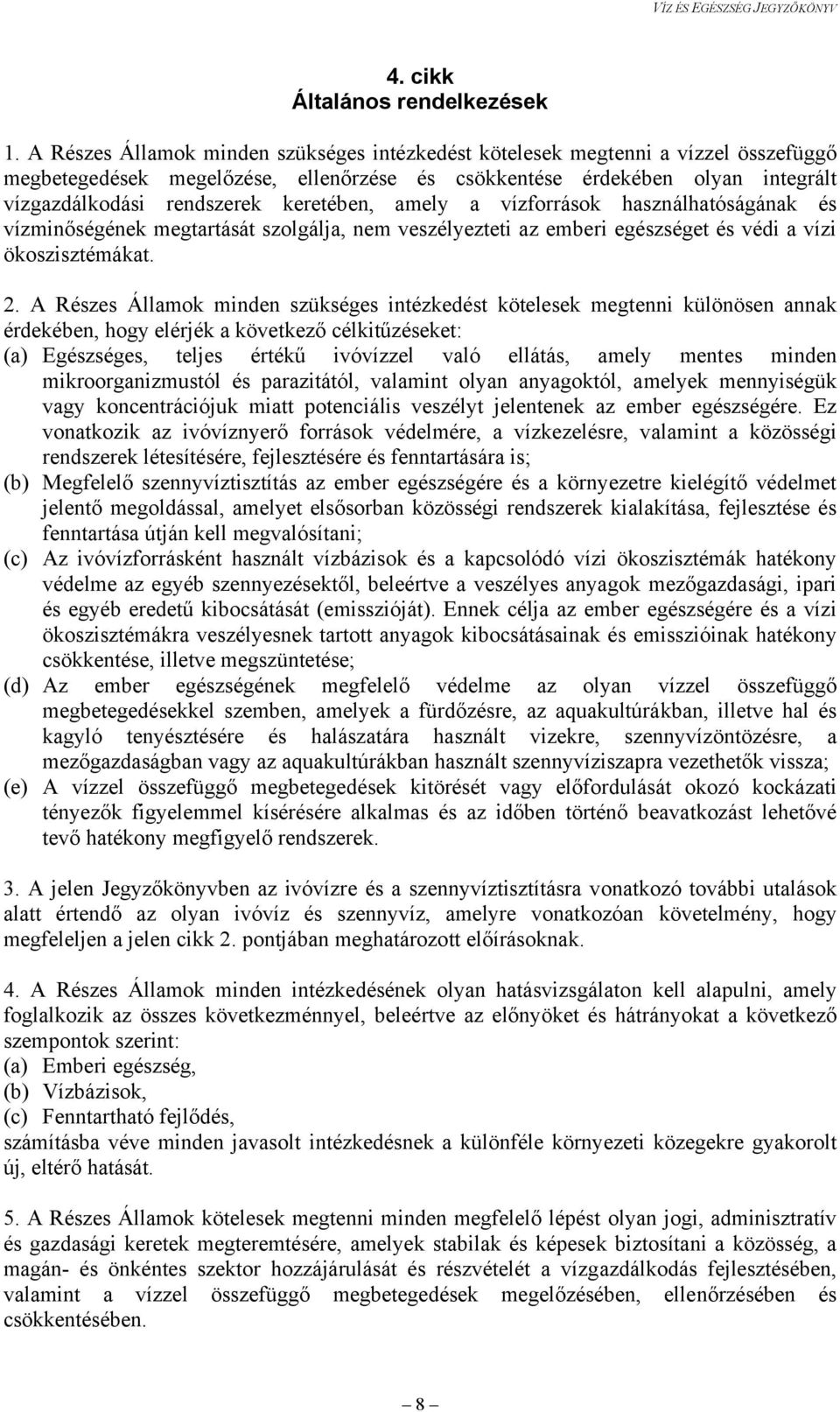 keretében, amely a vízforrások használhatóságának és vízminőségének megtartását szolgálja, nem veszélyezteti az emberi egészséget és védi a vízi ökoszisztémákat. 2.