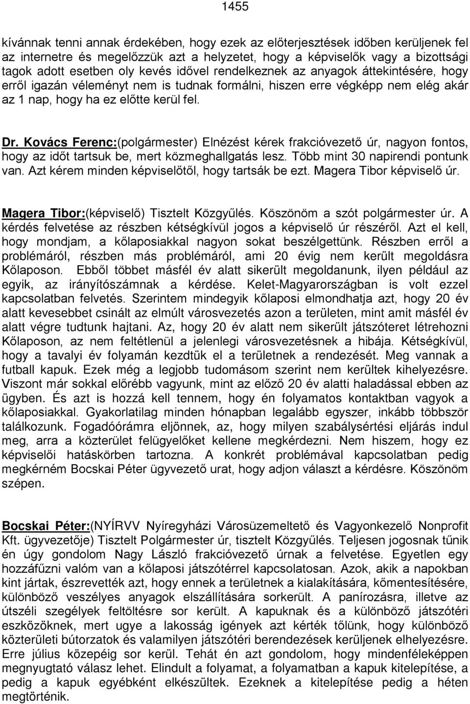 Kovács Ferenc:(polgármester) Elnézést kérek frakcióvezető úr, nagyon fontos, hogy az időt tartsuk be, mert közmeghallgatás lesz. Több mint 30 napirendi pontunk van.