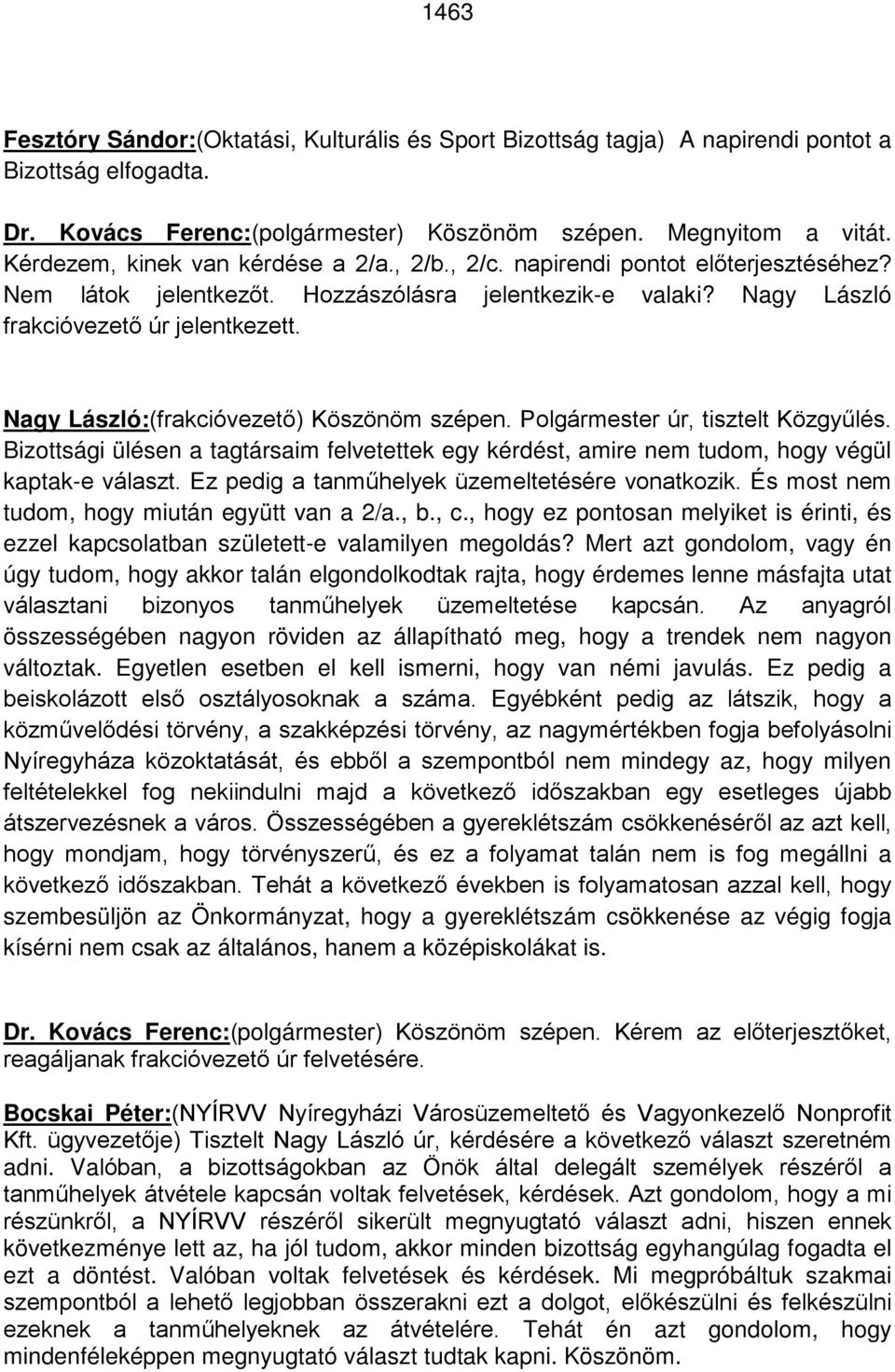 Nagy László:(frakcióvezető) Köszönöm szépen. Polgármester úr, tisztelt Közgyűlés. Bizottsági ülésen a tagtársaim felvetettek egy kérdést, amire nem tudom, hogy végül kaptak-e választ.