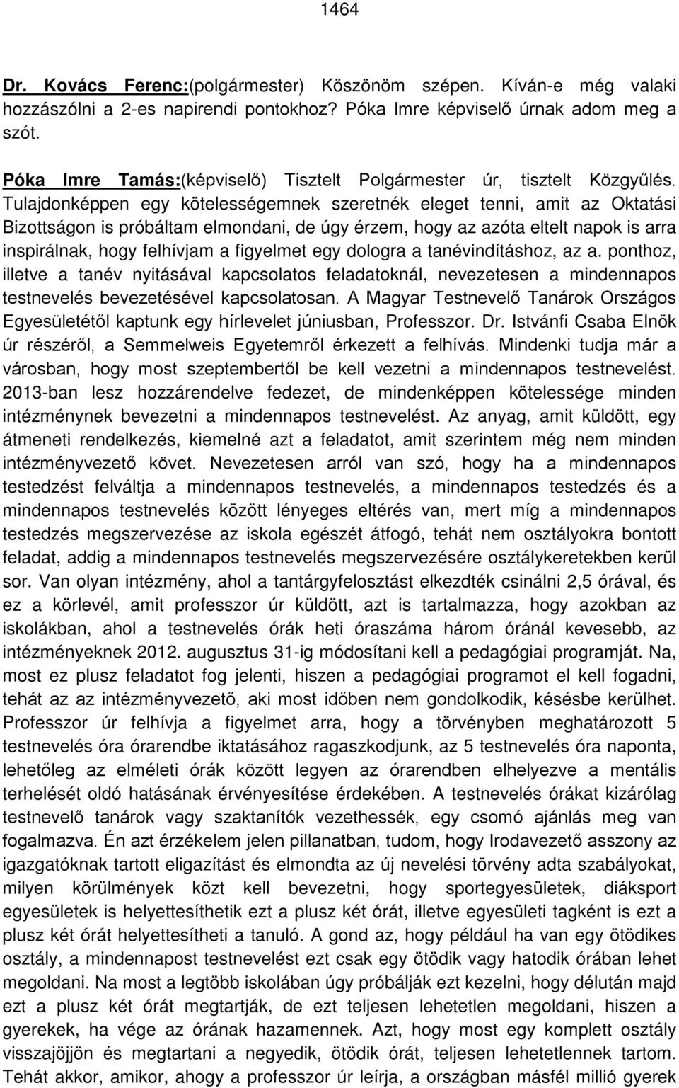 Tulajdonképpen egy kötelességemnek szeretnék eleget tenni, amit az Oktatási Bizottságon is próbáltam elmondani, de úgy érzem, hogy az azóta eltelt napok is arra inspirálnak, hogy felhívjam a