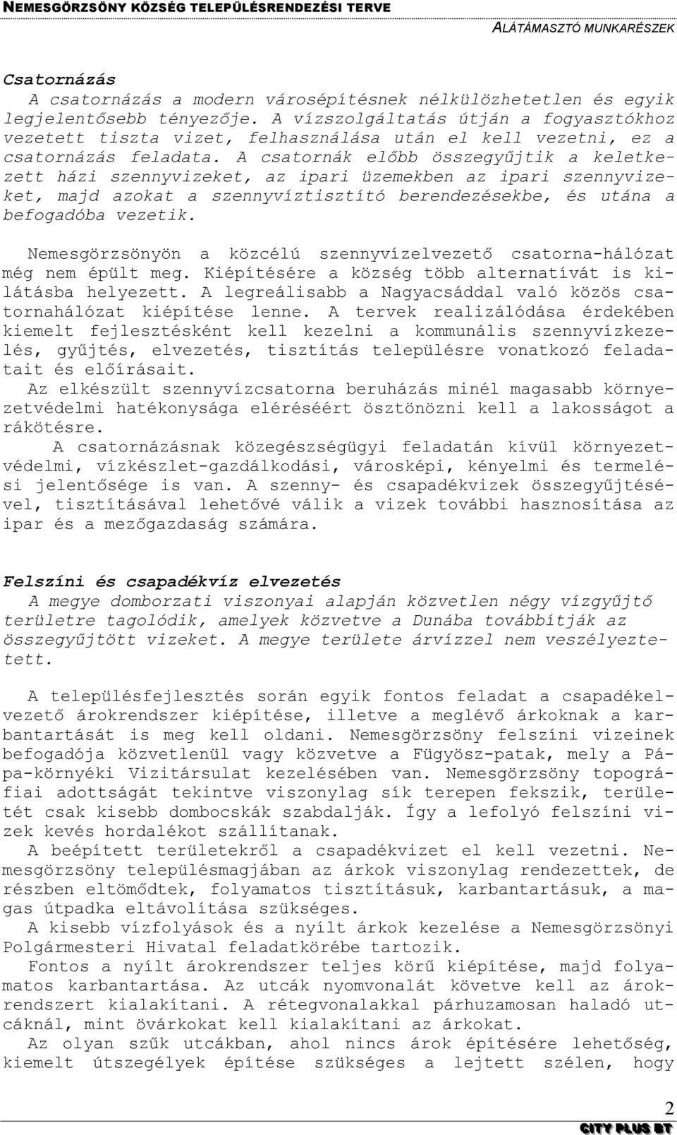 A csatornák előbb összegyűjtik a keletkezett házi szennyvizeket, az ipari üzemekben az ipari szennyvizeket, majd azokat a szennyvíztisztító berendezésekbe, és utána a befogadóba vezetik.