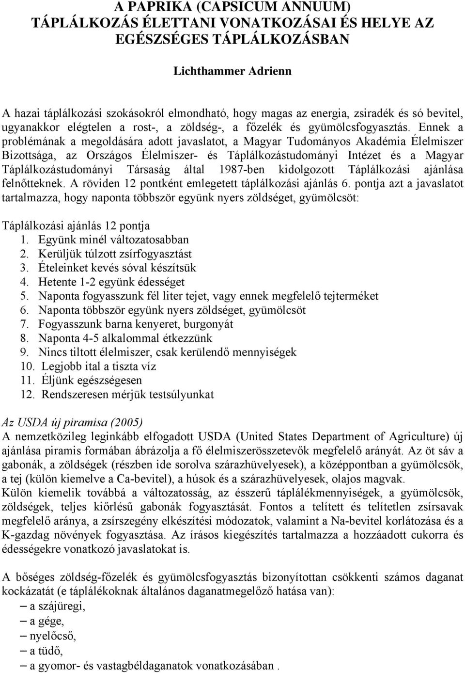 Ennek a problémának a megoldására adott javaslatot, a Magyar Tudományos Akadémia Élelmiszer Bizottsága, az Országos Élelmiszer- és Táplálkozástudományi Intézet és a Magyar Táplálkozástudományi