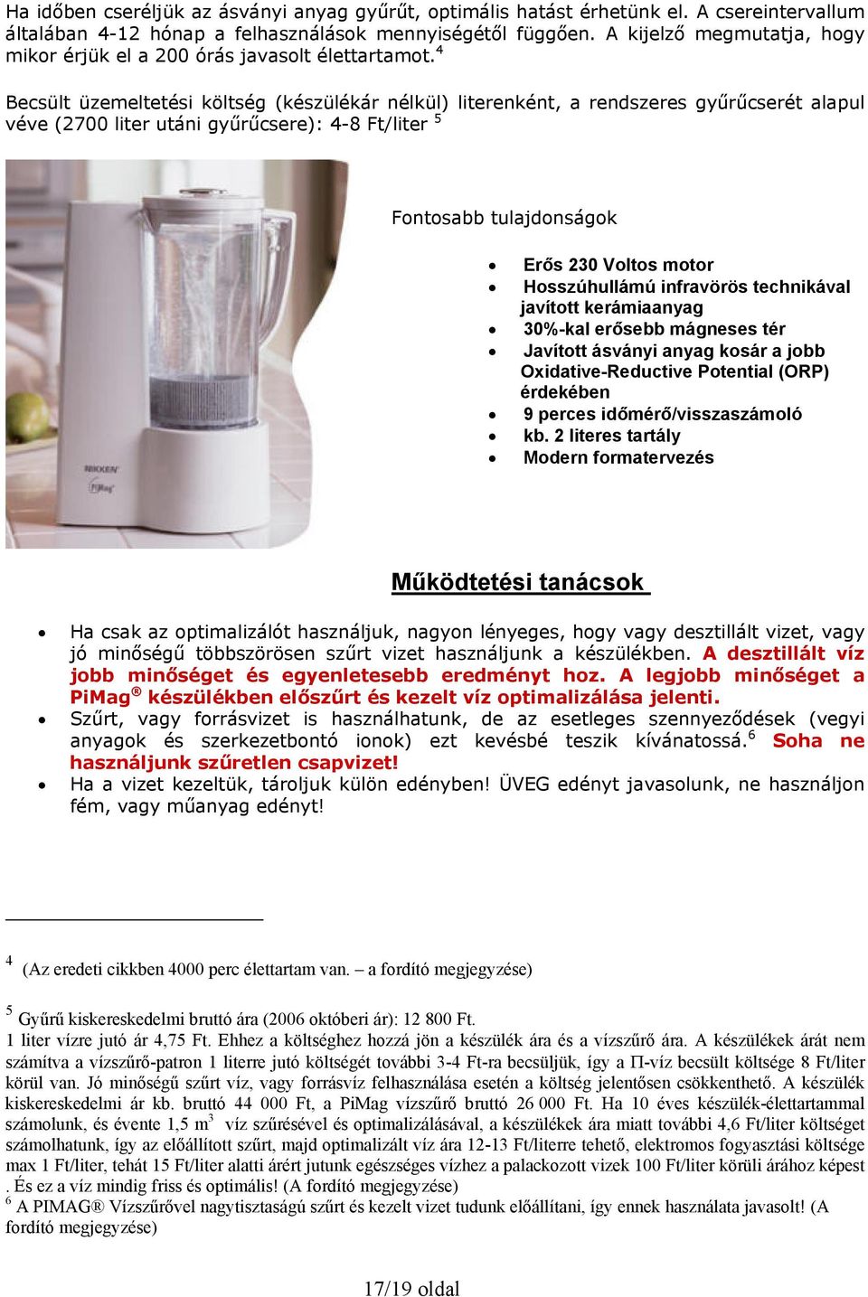 4 Becsült üzemeltetési költség (készülékár nélkül) literenként, a rendszeres gyűrűcserét alapul véve (2700 liter utáni gyűrűcsere): 4-8 Ft/liter 5 Fontosabb tulajdonságok Erős 230 Voltos motor