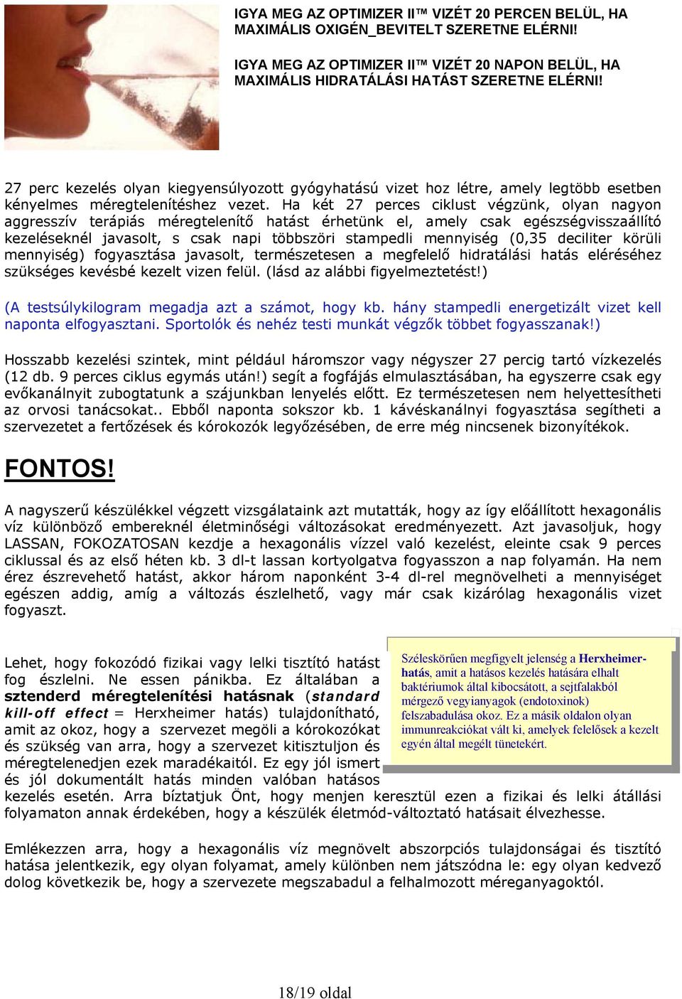 Ha két 27 perces ciklust végzünk, olyan nagyon aggresszív terápiás méregtelenítő hatást érhetünk el, amely csak egészségvisszaállító kezeléseknél javasolt, s csak napi többszöri stampedli mennyiség