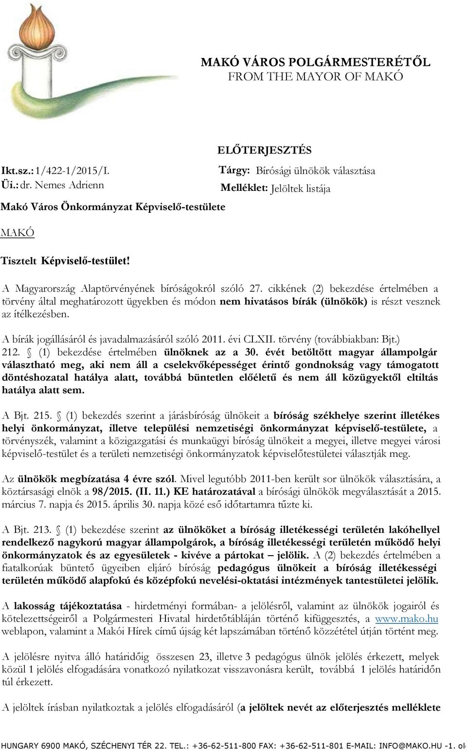 cikkének (2) bekezdése értelmében a törvény által meghatározott ügyekben és módon nem hivatásos bírák (ülnökök) is részt vesznek az ítélkezésben. A bírák jogállásáról és javadalmazásáról szóló 2011.