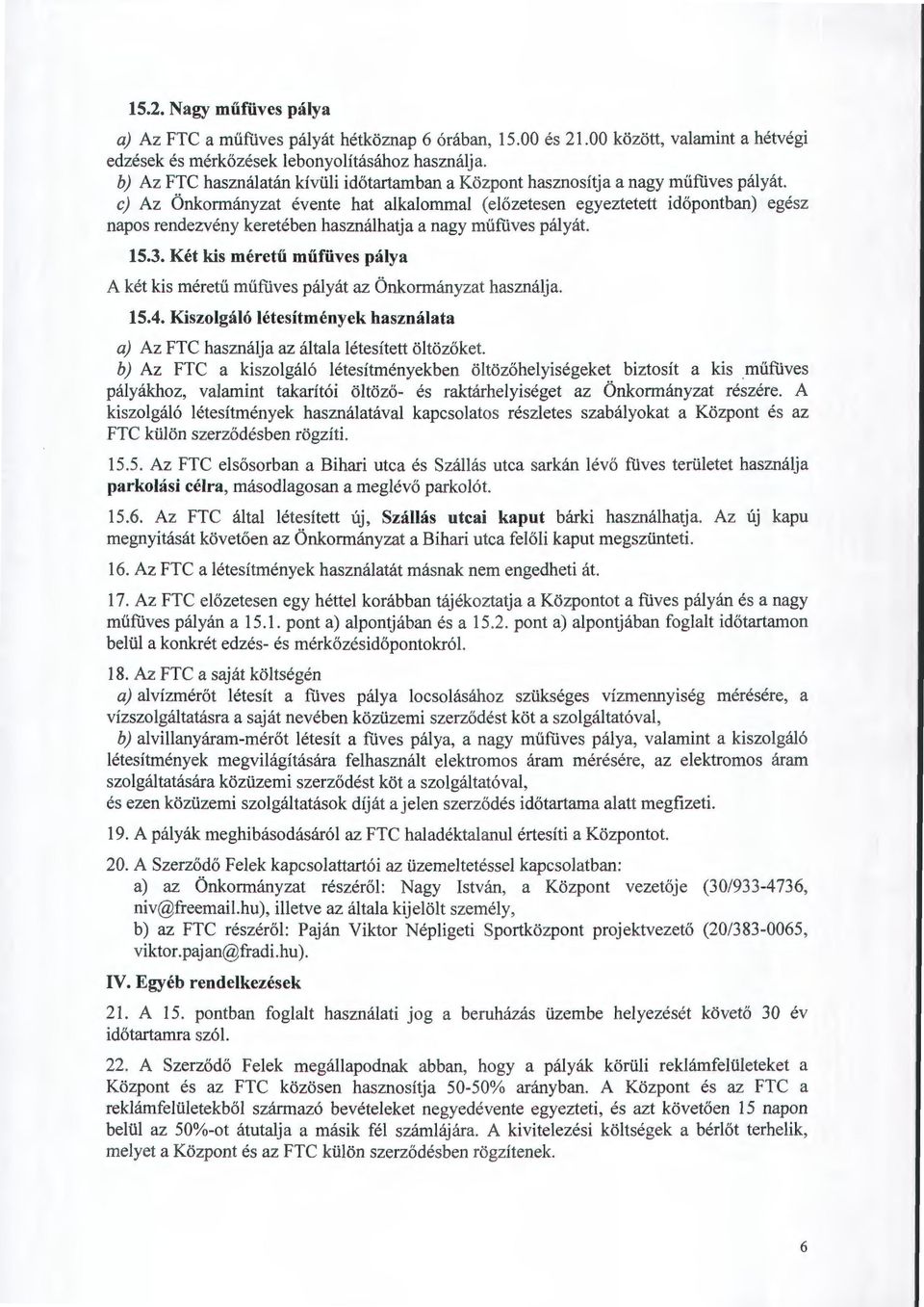 c) Az Onkormanyzat evente hat alkalommal ( el6zetesen egyeztetett id6pontban) egesz napos rendezveny kereteben hasznalhatja a nagy miiflives palyat. 15.3.