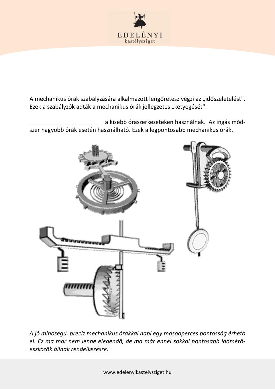 Az ingás módszer nagyobb órák esetén használható. Ezek a legpontosabb mechanikus órák.