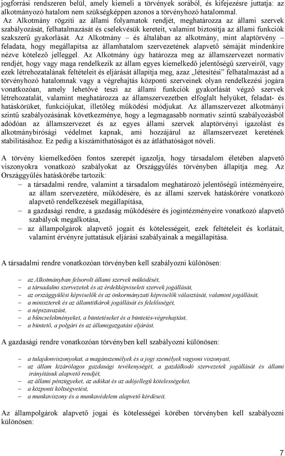 Az Alkotmány és általában az alkotmány, mint alaptörvény feladata, hogy megállapítsa az államhatalom szervezetének alapvető sémáját mindenkire nézve kötelező jelleggel.