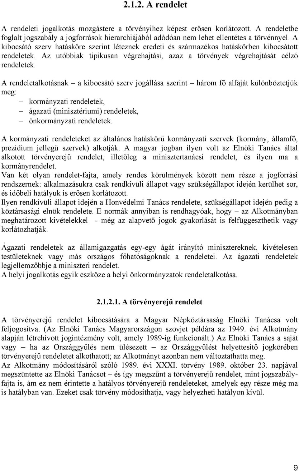 A rendeletalkotásnak a kibocsátó szerv jogállása szerint három fő alfaját különböztetjük meg: kormányzati rendeletek, ágazati (minisztériumi) rendeletek, önkormányzati rendeletek.