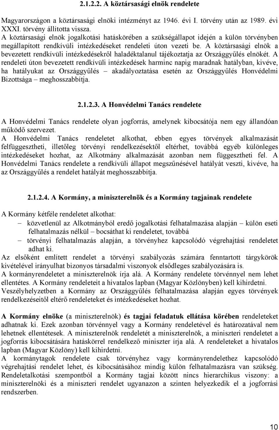 A köztársasági elnök a bevezetett rendkívüli intézkedésekről haladéktalanul tájékoztatja az Országgyűlés elnökét.