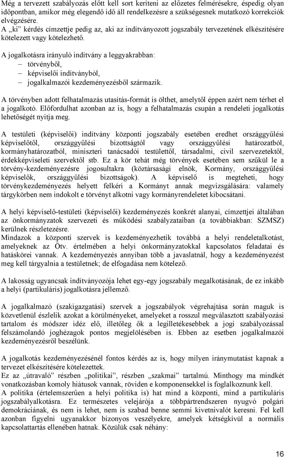 A jogalkotásra irányuló indítvány a leggyakrabban: törvényből, képviselői indítványból, jogalkalmazói kezdeményezésből származik.