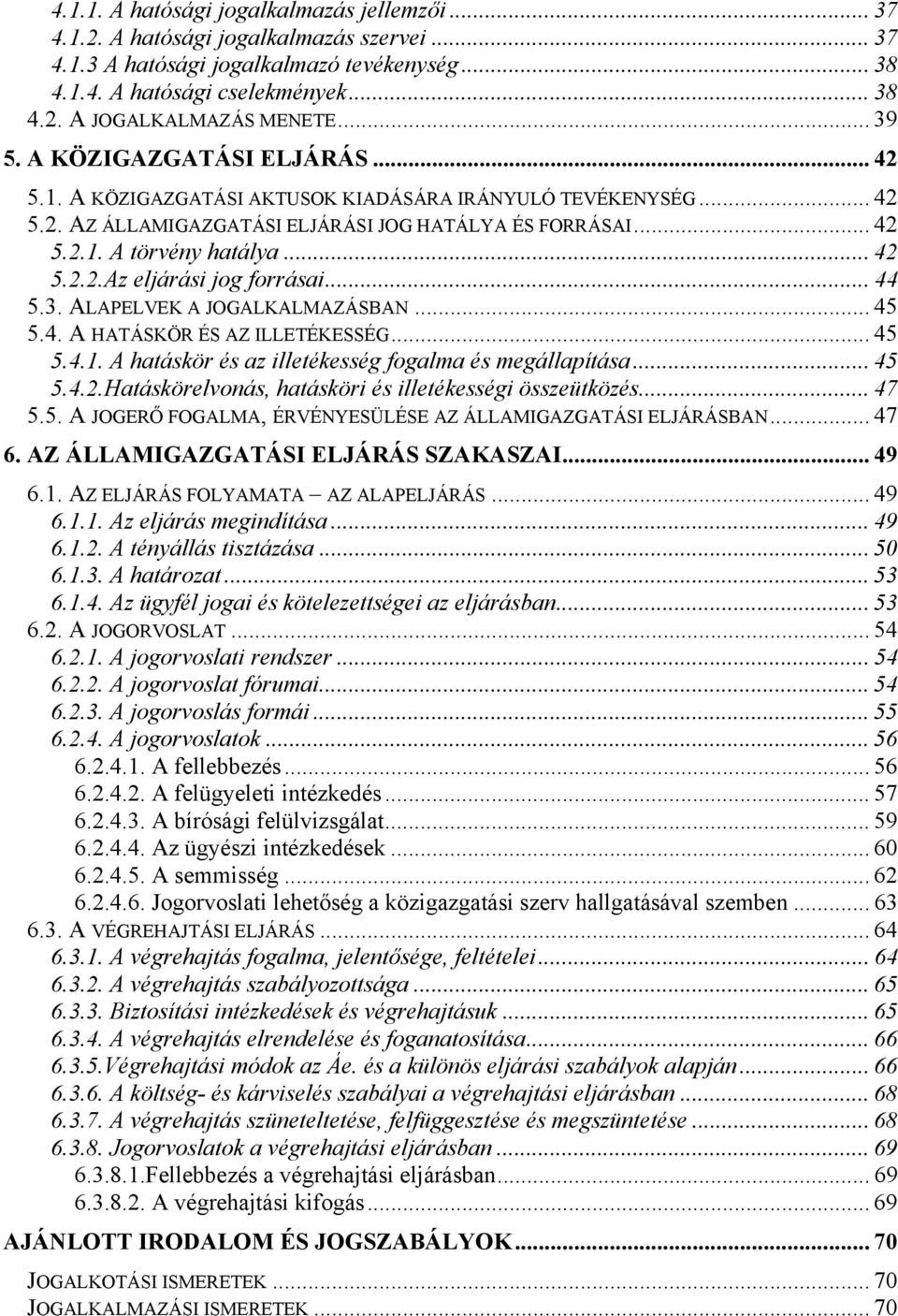 .. 44 5.3. ALAPELVEK A JOGALKALMAZÁSBAN... 45 5.4. A HATÁSKÖR ÉS AZ ILLETÉKESSÉG... 45 5.4.1. A hatáskör és az illetékesség fogalma és megállapítása... 45 5.4.2.