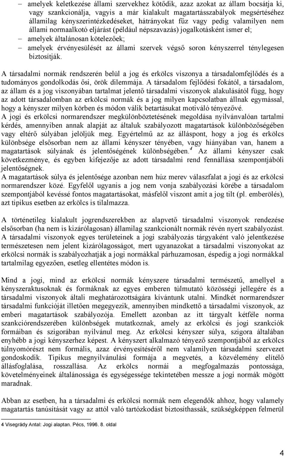 soron kényszerrel ténylegesen biztosítják. A társadalmi normák rendszerén belül a jog és erkölcs viszonya a társadalomfejlődés és a tudományos gondolkodás ősi, örök dilemmája.