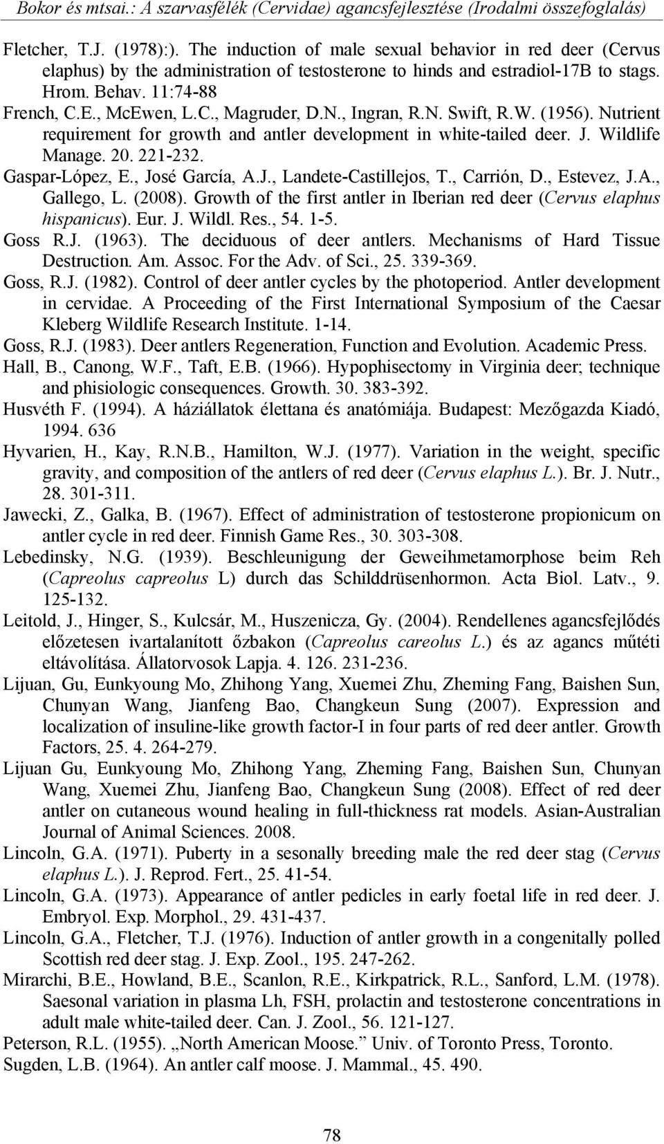 N., Ingran, R.N. Swift, R.W. (1956). Nutrient requirement for growth and antler development in white-tailed deer. J. Wildlife Manage. 20. 221-232. Gaspar-López, E., José García, A.J., Landete-Castillejos, T.