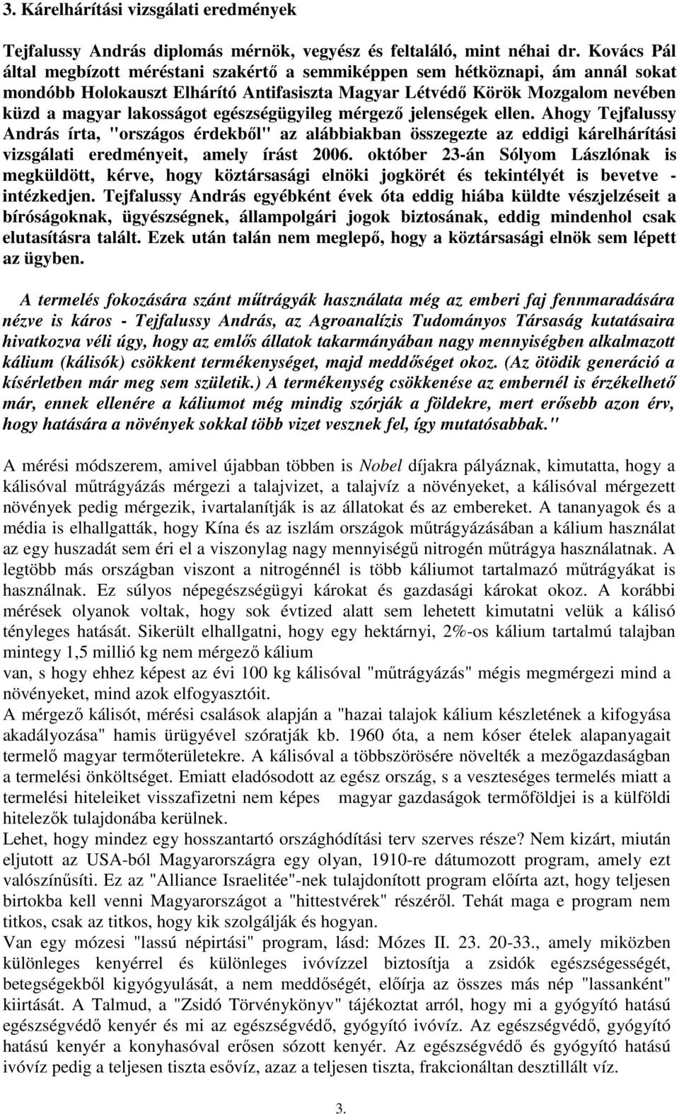 egészségügyileg mérgezı jelenségek ellen. Ahogy Tejfalussy András írta, "országos érdekbıl" az alábbiakban összegezte az eddigi kárelhárítási vizsgálati eredményeit, amely írást 2006.