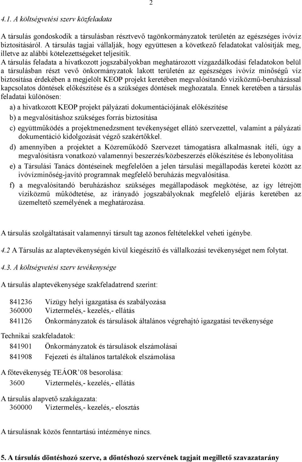 A társulás feladata a hivatkozott jogszabályokban meghatározott vízgazdálkodási feladatokon belül a társulásban részt vevő önkormányzatok lakott területén az egészséges ivóvíz minőségű víz