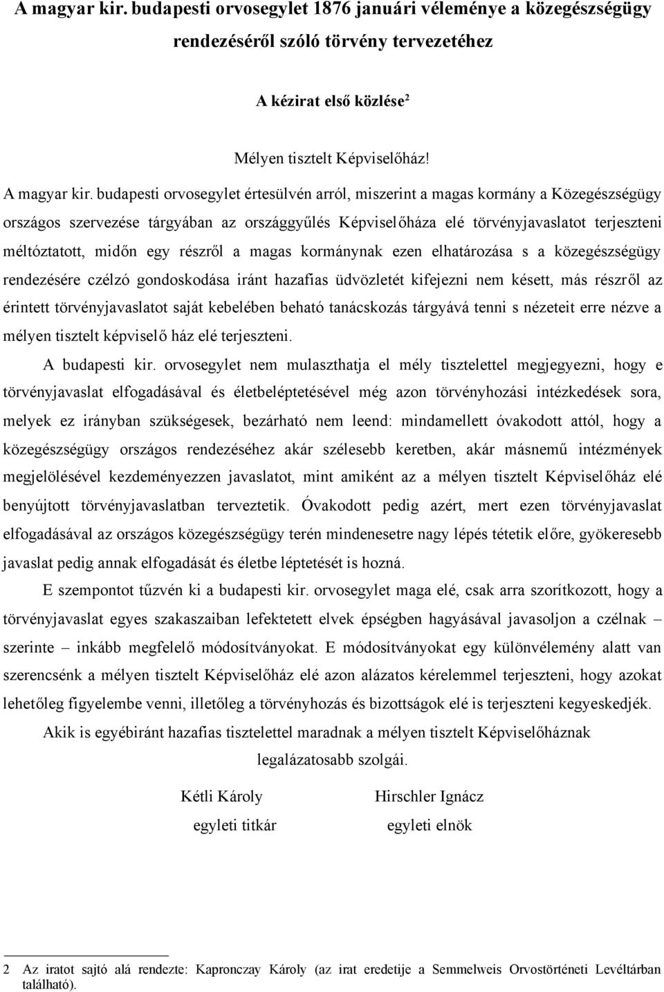 egy részről a magas kormánynak ezen elhatározása s a közegészségügy rendezésére czélzó gondoskodása iránt hazafias üdvözletét kifejezni nem késett, más részről az érintett törvényjavaslatot saját