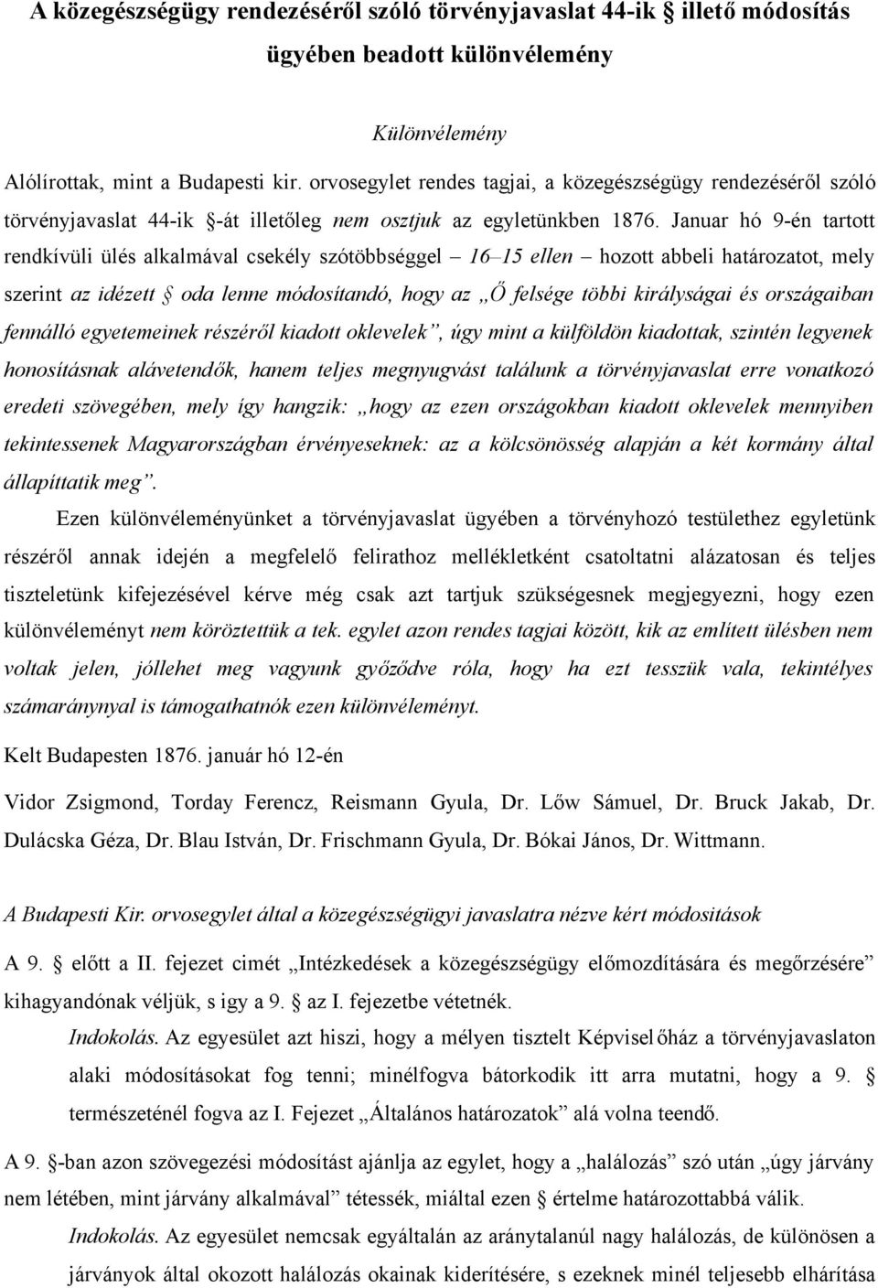 Januar hó 9-én tartott rendkívüli ülés alkalmával csekély szótöbbséggel 16 15 ellen hozott abbeli határozatot, mely szerint az idézett oda lenne módosítandó, hogy az Őfelsége többi királyságai és