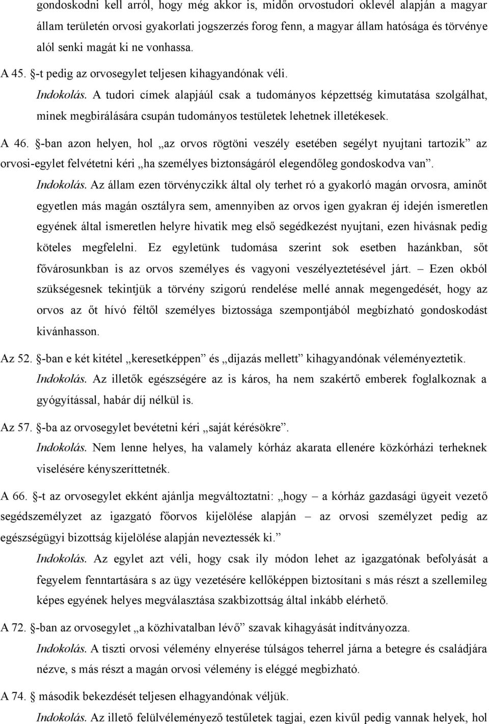 A tudori címek alapjáúl csak a tudományos képzettség kimutatása szolgálhat, minek megbirálására csupán tudományos testületek lehetnek illetékesek. A 46.