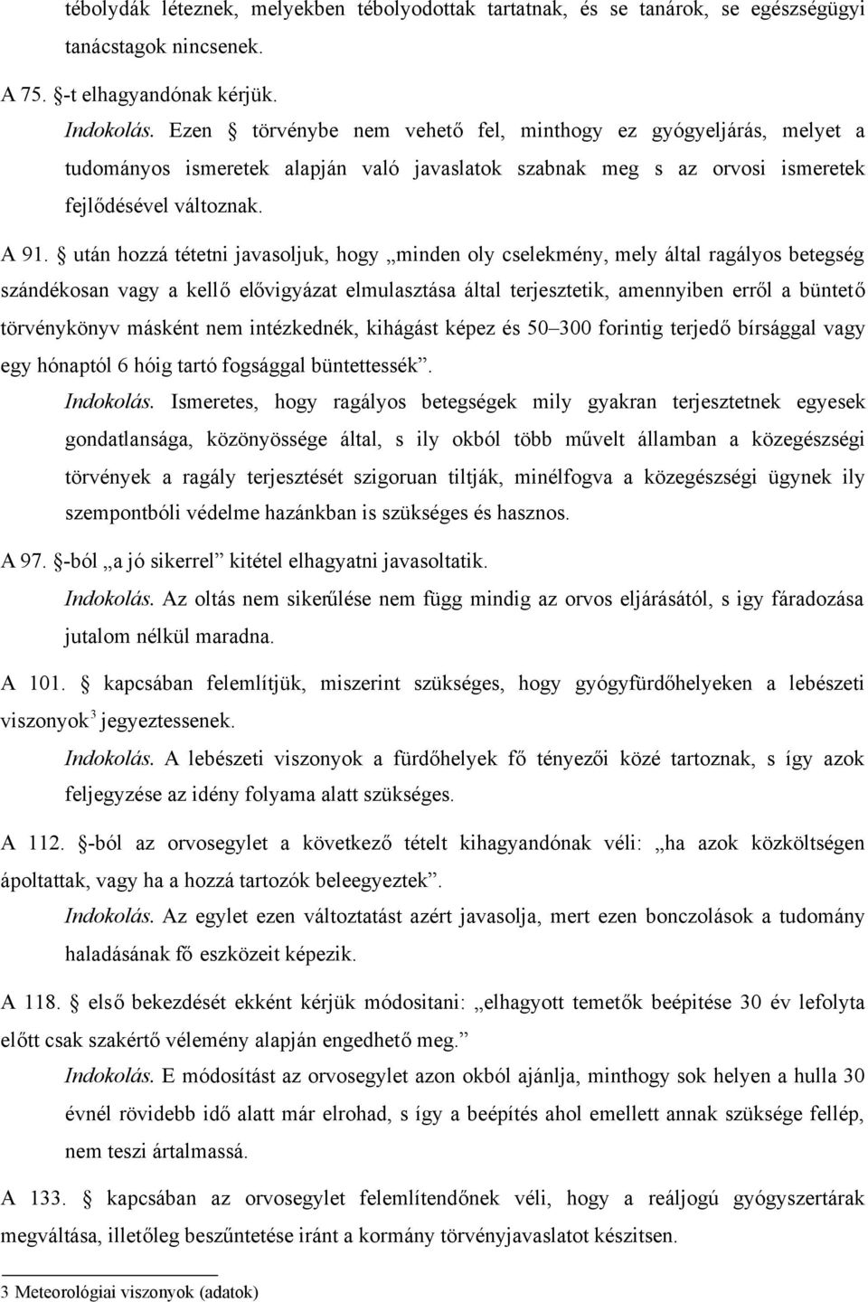 után hozzá tétetni javasoljuk, hogy minden oly cselekmény, mely által ragályos betegség szándékosan vagy a kellőelővigyázat elmulasztása által terjesztetik, amennyiben erről a büntető törvénykönyv