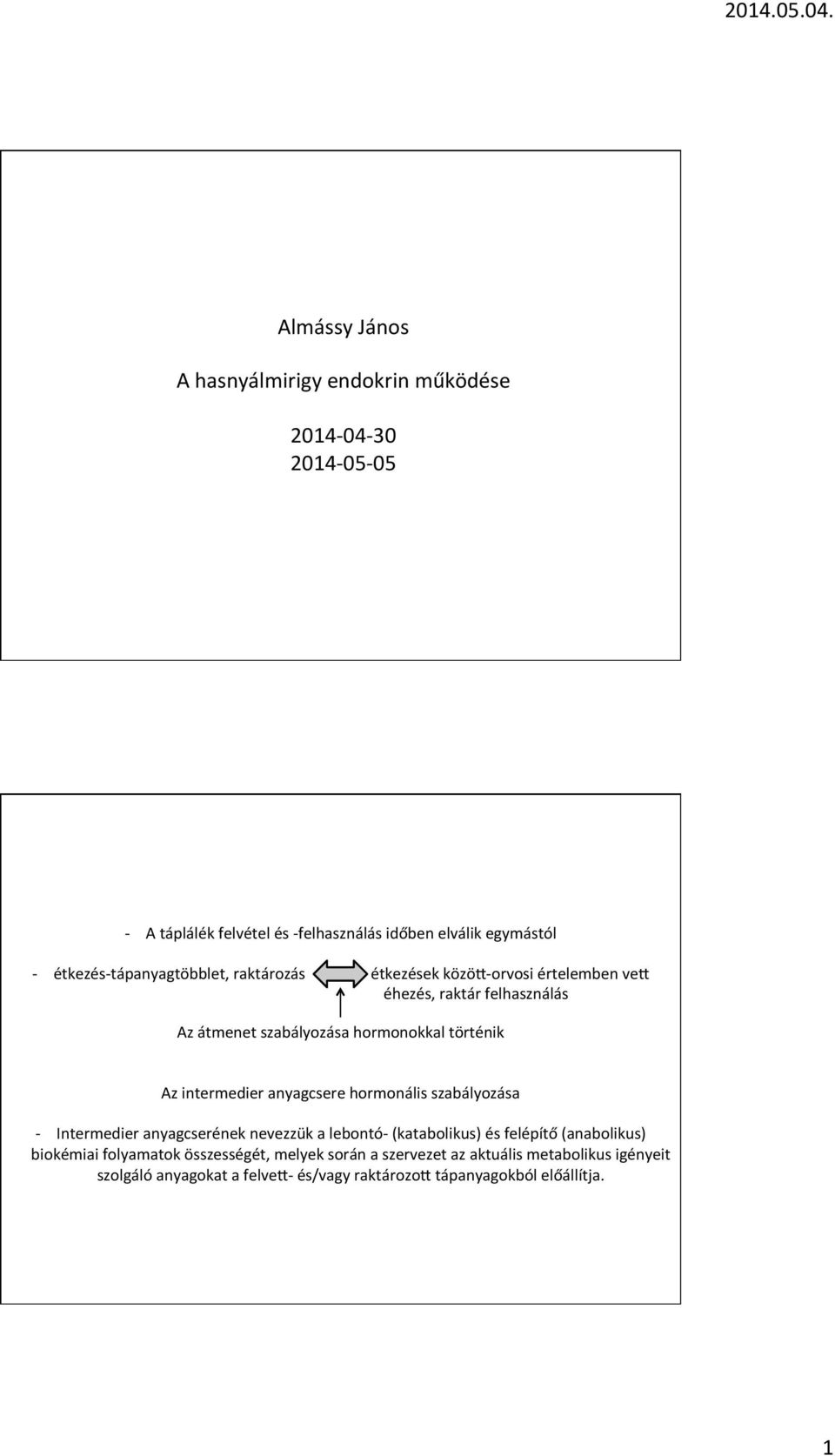 történik Az intermedier anyagcsere hormonális szabályozása Intermedier anyagcserének nevezzük a lebontó (katabolikus) és felépítő (anabolikus)