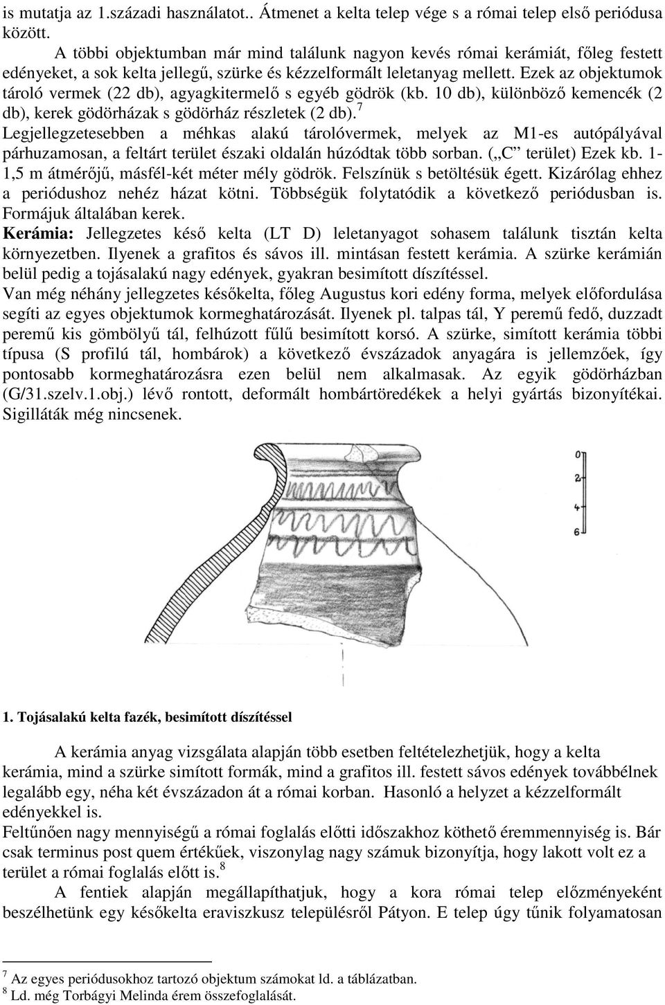 Ezek az objektumok tároló vermek (22 db), agyagkitermelő s egyéb gödrök (kb. 10 db), különböző kemencék (2 db), kerek gödörházak s gödörház részletek (2 db).