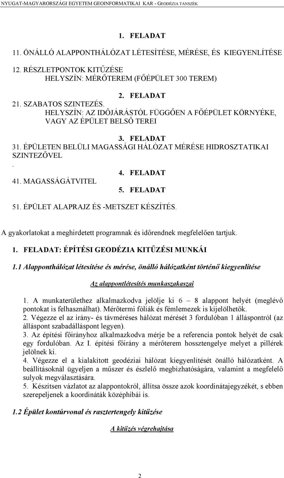 ÉPÜLETEN BELÜLI MAGASSÁGI HÁLÓZAT MÉRÉSE HIDROSZTATIKAI SZINTEZŐVEL. 4. FELADAT 41. MAGASSÁGÁTVITEL 5. FELADAT 51. ÉPÜLET ALAPRAJZ ÉS -METSZET KÉSZÍTÉS.