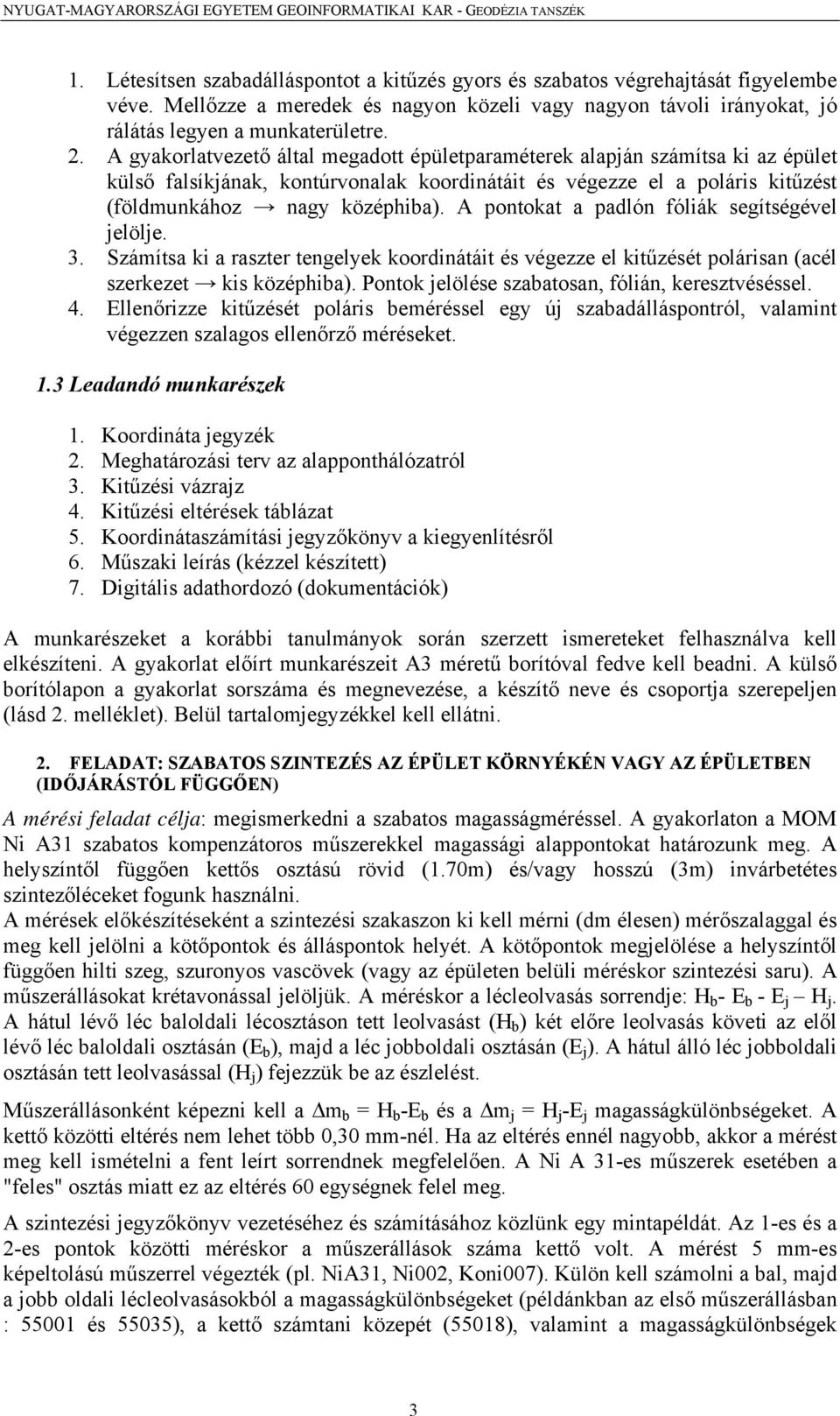 A gyakorlatvezető által megadott épületparaméterek alapján számítsa ki az épület külső falsíkjának, kontúrvonalak koordinátáit és végezze el a poláris kitűzést (földmunkához nagy középhiba).